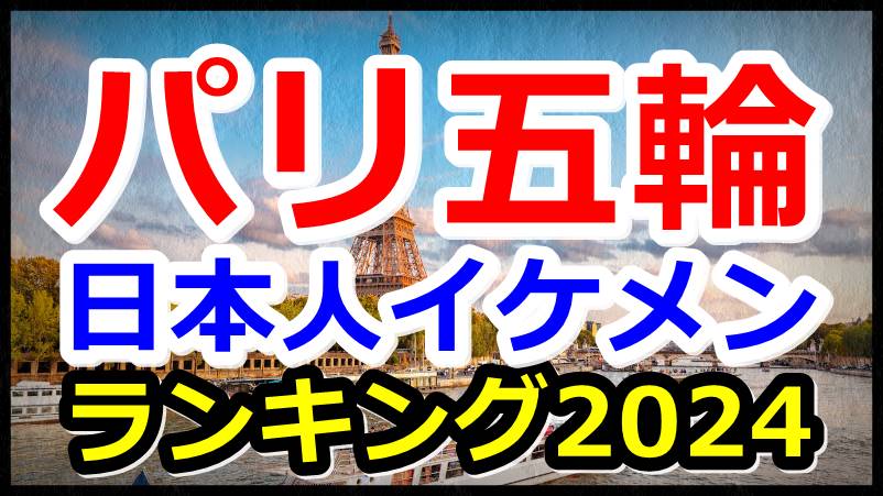 パリ五輪2024イケメン選手ランキング！顔画像やプロフィールも紹介